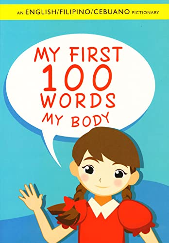 My FIrst 100 Words My Body:An English/Filipino/Cebuano Pictionary